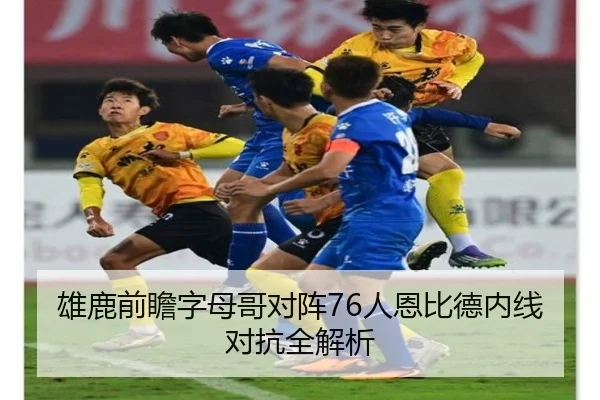 雄鹿前瞻字母哥对阵76人恩比德内线对抗全解析