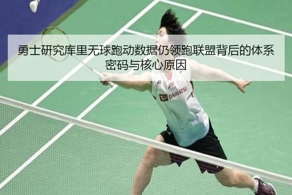 勇士研究库里无球跑动数据仍领跑联盟背后的体系密码与核心原因